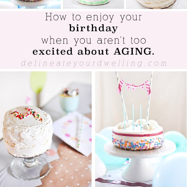 Enjoying your birthday when you aren’t thrilled about aging