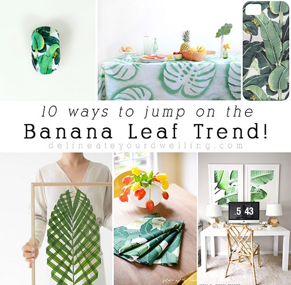 10 ways to jump on the Banana Leaf Trend