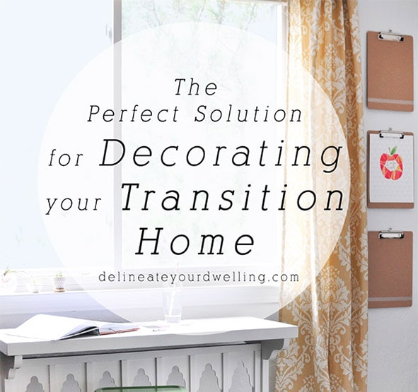 The Perfect Solution for Decorating your Transition Home!