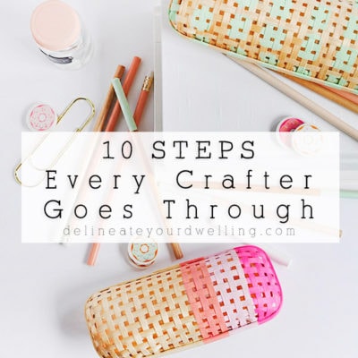 The 10 Basic Steps that every crafter goes through during the course of a craft project! Delineate Your Dwelling