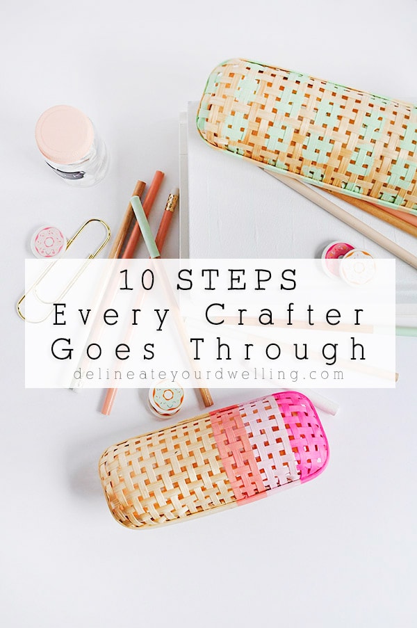 The 10 Basic Steps that every crafter goes through during the course of a craft project! Delineate Your Dwelling