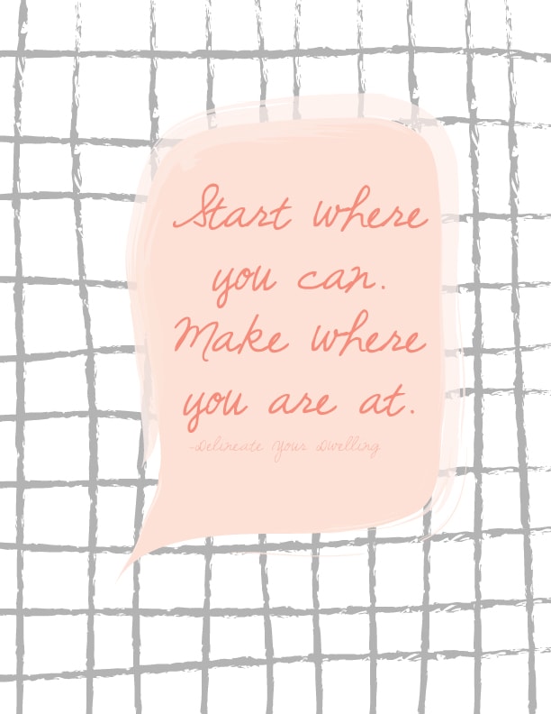 Start Where You Can. Make where you are at. Free downloadable print, Delineate Your Dwelling