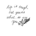 Life is Tough but guess what, so are you - print! Delineate Your Dwelling