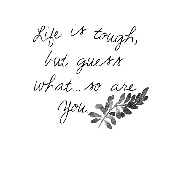 Life is tough but so are you! Printable